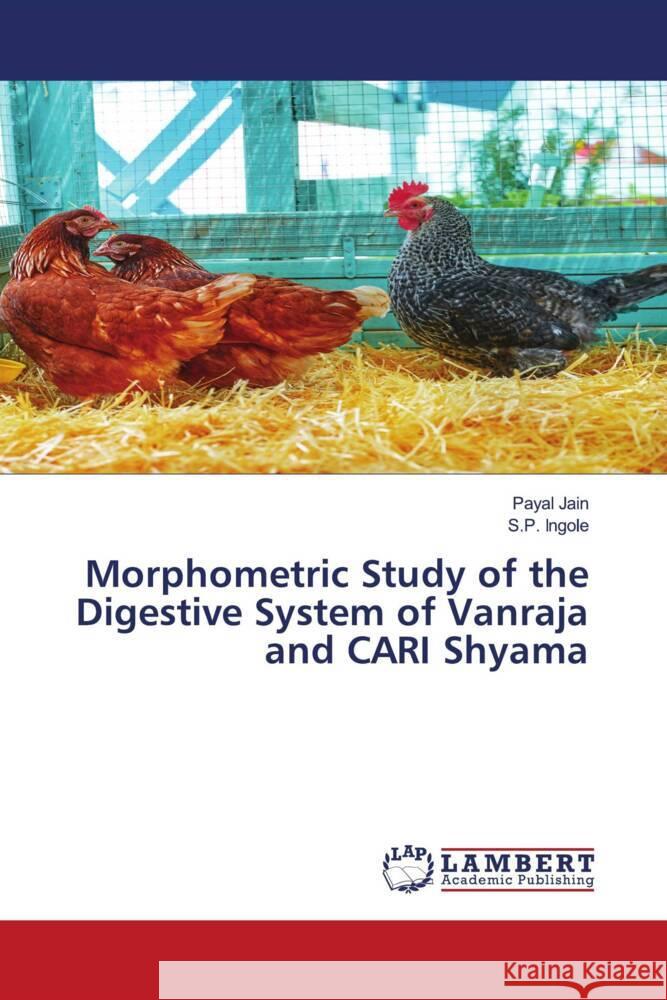 Morphometric Study of the Digestive System of Vanraja and CARI Shyama Jain, Payal, Ingole, S.P. 9786206792666 LAP Lambert Academic Publishing - książka