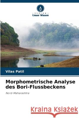 Morphometrische Analyse des Bori-Flussbeckens Patil, Vilas 9786209088971 Verlag Unser Wissen - książka