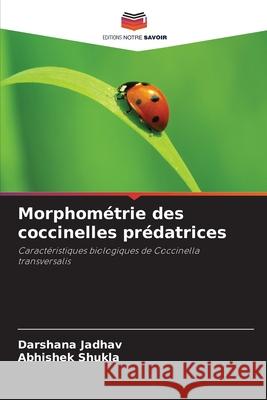 Morphométrie des coccinelles prédatrices Jadhav, Darshana, Shukla, Abhishek 9786209503122 Editions Notre Savoir - książka