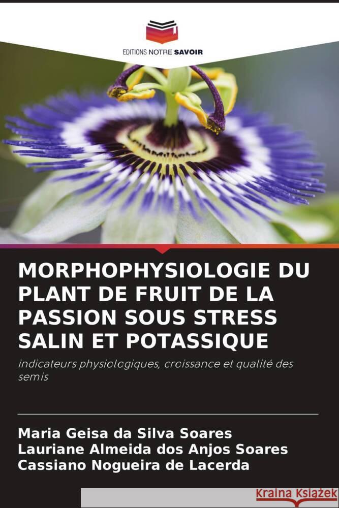 MORPHOPHYSIOLOGIE DU PLANT DE FRUIT DE LA PASSION SOUS STRESS SALIN ET POTASSIQUE Soares, Maria Geisa da Silva, Soares, Lauriane Almeida dos Anjos, Lacerda, Cassiano Nogueira de 9786204418797 Editions Notre Savoir - książka