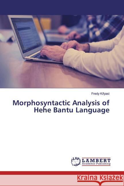 Morphosyntactic Analysis of Hehe Bantu Language Kifyasi, Fredy 9786139943494 LAP Lambert Academic Publishing - książka