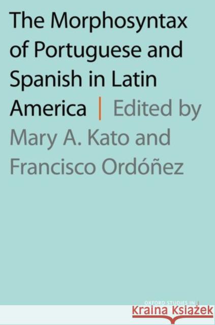 Morphosyntax of Portuguese and Spanish in Latin America Mary A. Kato Francisco Ordonez 9780190465896 Oxford University Press, USA - książka