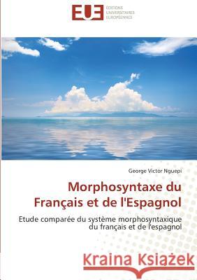 Morphosyntaxe du Français et de l'Espagnol : Etude comparée du système morphosyntaxique du français et de l'espagnol Nguepi, George Victor 9783838182858 Éditions universitaires européennes - książka