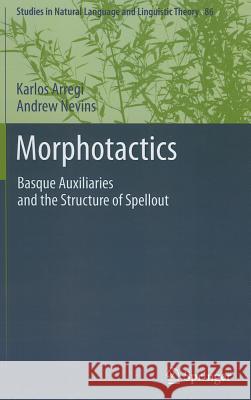 Morphotactics: Basque Auxiliaries and the Structure of Spellout Arregi, Karlos 9789400738881 SPRINGER NETHERLANDS - książka