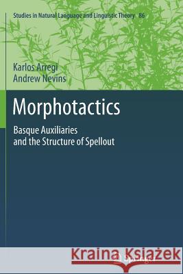 Morphotactics: Basque Auxiliaries and the Structure of Spellout Arregi, Karlos 9789401781824 Springer - książka