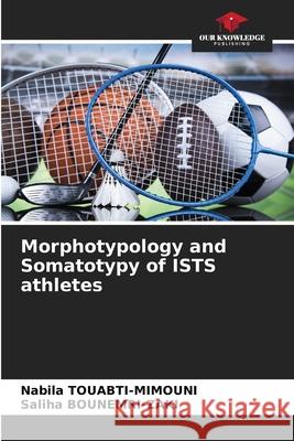 Morphotypology and Somatotypy of ISTS athletes Nabila Touabti-Mimouni Saliha Bounemri-Zaki 9786209000140 Our Knowledge Publishing - książka