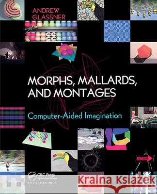Morphs, Mallards, and Montages Andrew Glassner 9781138413887 CRC Press - książka