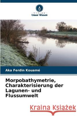 Morpobathymetrie, Charakterisierung der Lagunen- und Flussumwelt Aka Ferdin Kouame   9786205936863 Verlag Unser Wissen - książka