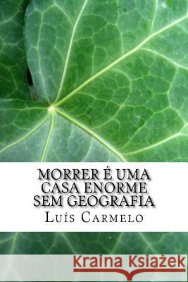 Morrer é uma casa enorme sem geografia Carmelo, Luis 9781499689006 Createspace Independent Publishing Platform - książka