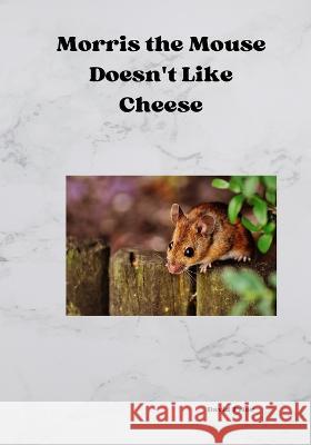 Morris the Mouse Doesn't Like Cheese Rosie Chamberlain David Tylor  9798398241372 Independently Published - książka