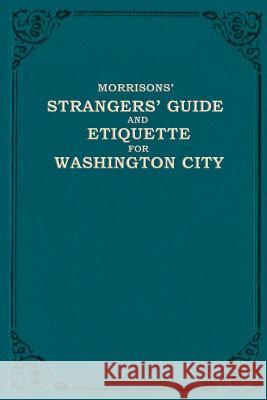 Morrison's Strangers' Guide and Etiquette for Washington City W. H. Morrison O. H. Morrison 9780990548720 Three Willows - książka