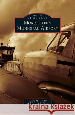 Morristown Municipal Airport Henry M Holden, Darren S Large 9781531648381 Arcadia Publishing Library Editions - książka