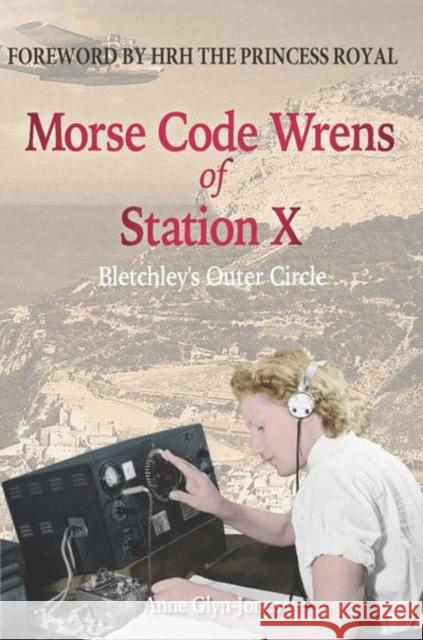 Morse Code Wrens of Station X: Bletchley's Outer Circle Anne Glyn-Jones, HRH Princess Royal 9781845409098 Imprint Academic - książka