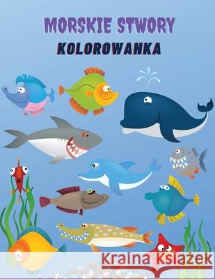 Morskie Stwory Kolorowanka: Kolorowanka Morskie Stworzenia: Kolorowanka morskie życie, dla dzieci w wieku 4-8 lat, Zwierzęta oceanu, mor Kownacki, Wojciech 9780745275611 Piscovei Victor - książka