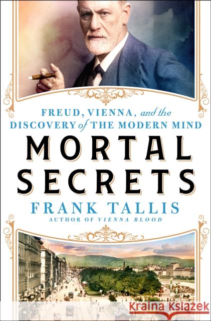 Mortal Secrets: Freud, Vienna, and the Discovery of the Modern Mind Frank Tallis 9781250288950 St. Martin's Publishing Group - książka