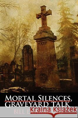 Mortal Silences, Graveyard Talk Bill DeArmond 9780557363377 Lulu.com - książka