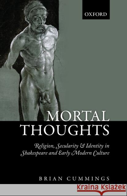 Mortal Thoughts: Religion, Secularity, & Identity in Shakespeare and Early Modern Culture Professor Brian Cummings   9780198831181 Oxford University Press - książka