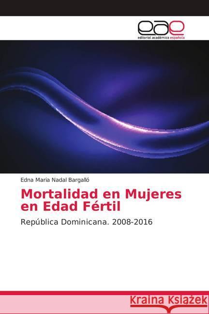 Mortalidad en Mujeres en Edad Fértil : República Dominicana. 2008-2016 Nadal Bargalló, Edna Maria 9786139291014 Editorial Académica Española - książka