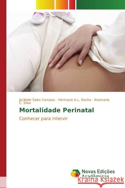 Mortalidade Perinatal : Conhecer para intervir Campos, Jocileide Sales; Rocha, Hermano A.L.; Silva, Anamaria C. 9783330756960 Novas Edicioes Academicas - książka