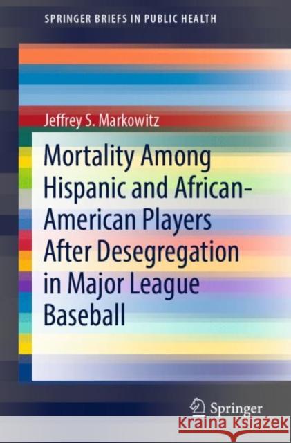 Mortality Among Hispanic and African-American Players After Desegregation in Major League Baseball Jeffrey S. Markowitz 9783030172794 Springer - książka