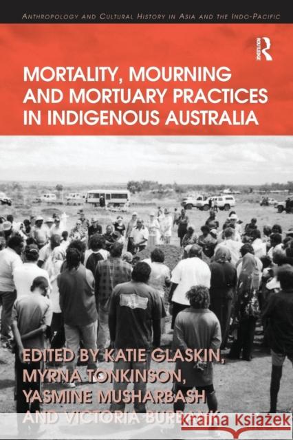 Mortality, Mourning and Mortuary Practices in Indigenous Australia Tonkinson, Myrna|||Burbank, Victoria 9780815346753 Anthropology and Cultural History in Asia and - książka