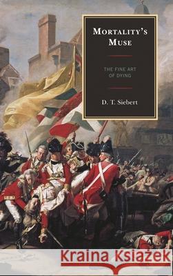 Mortality's Muse: The Fine Art of Dying D. T. Siebert 9781611495751 University of Delaware Press - książka