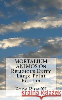MORTALIUM ANIMOS On Religious Unity: Large Print Edition Pope Pius XI 9781975723545 Createspace Independent Publishing Platform - książka
