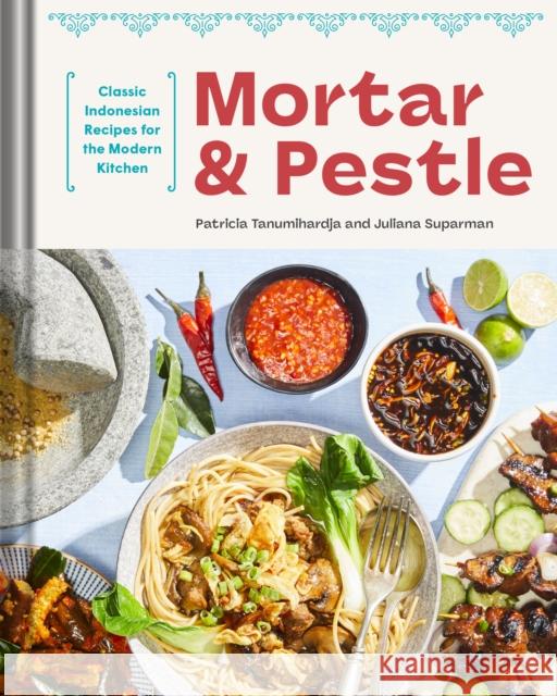 Mortar and Pestle: Classic Indonesian Recipes for the Modern Kitchen Patricia Tanumihardja Suparman 9781681889269 Weldon Owen - książka