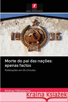 Morte do pai das nações: apenas factos Tikhomirov, Andrey 9786202848503 Edicoes Nosso Conhecimento - książka