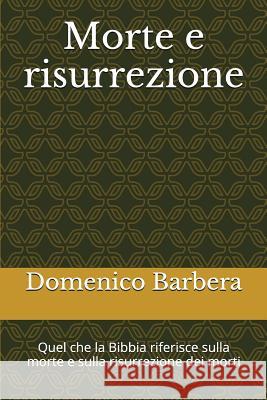 Morte E Risurrezione: Quel Che La Bibbia Riferisce Sulla Morte E Sulla Risurrezione Dei Morti Domenico Barbera 9781520385853 Independently Published - książka