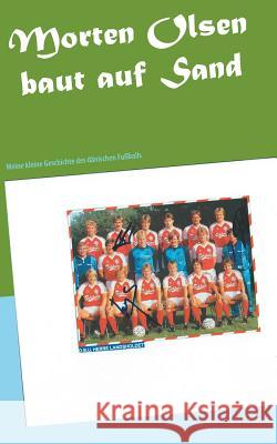 Morten Olsen baut auf Sand: Meine kleine Geschichte des dänischen Fußballs Markus Franz 9783741280252 Books on Demand - książka
