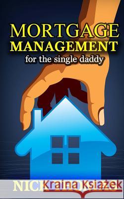 Mortgage Management For The Single Daddy: How To Save Money By Managing Your Mortgage Payments Better Thomas, Nick 9781505405514 Createspace - książka
