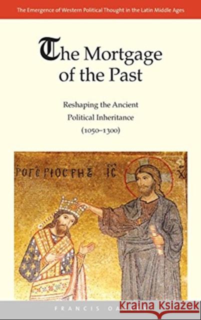 Mortgage of the Past: Reshaping the Ancient Political Inheritance (1050-1300) Oakley, Francis 9780300176339  - książka