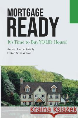 Mortgage Ready: It's Time to Buy Your House J. Scott Wilson Laurie Knisely 9781710621822 Independently Published - książka