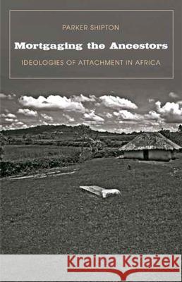 Mortgaging the Ancestors: Ideologies of Attachment in Africa Parker MacDonald Shipton 9780300116021 Yale University Press - książka