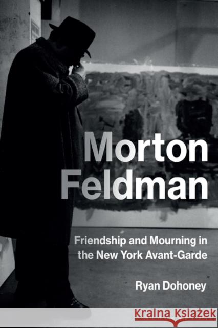 Morton Feldman: Friendship and Mourning in the New York Avant-Garde Ryan Dohoney 9781501345456 Bloomsbury Academic - książka