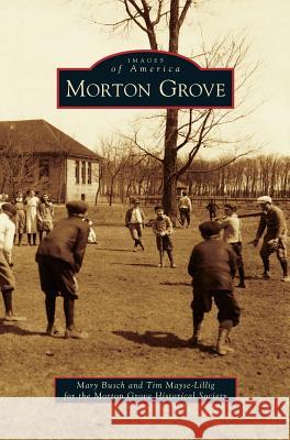 Morton Grove Mary Busch, Tim Mayse-Lillig for the Morton Grove Hi 9781531666767 Arcadia Publishing Library Editions - książka
