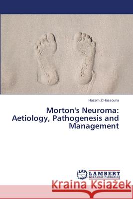 Morton's Neuroma: Aetiology, Pathogenesis and Management Hassouna, Hazem Z 9786139838691 LAP Lambert Academic Publishing - książka