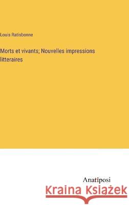 Morts et vivants; Nouvelles impressions litteraires Louis Ratisbonne   9783382709136 Anatiposi Verlag - książka