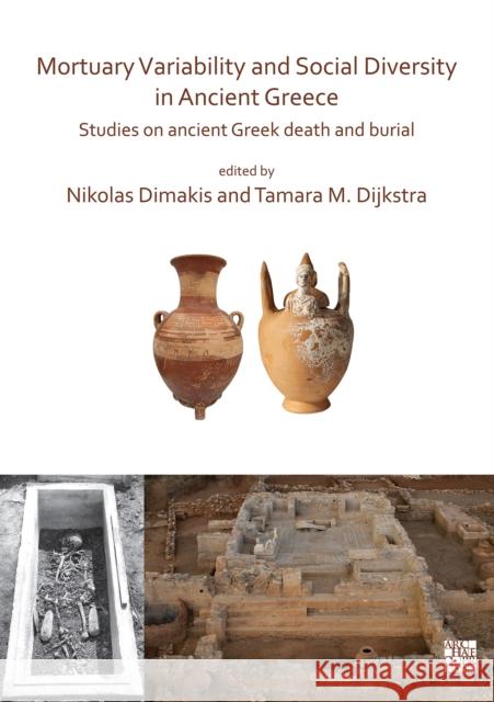 Mortuary Variability and Social Diversity in Ancient Greece: Studies on Ancient Greek Death and Burial Nikolas Dimakis Tamara M. Dijkstra  9781789694420 Archaeopress - książka