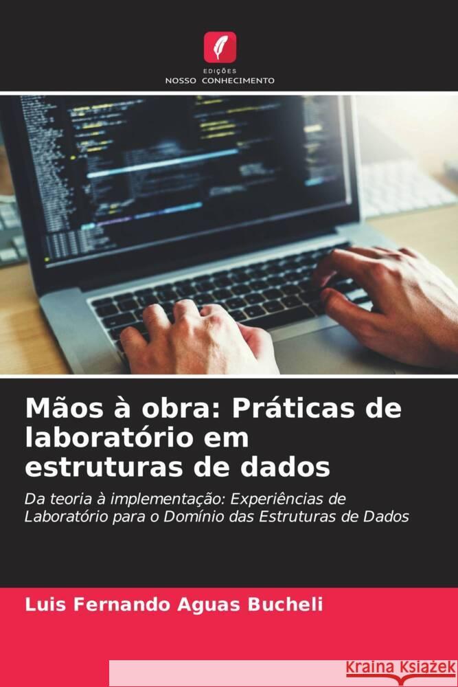 M?os ? obra: Pr?ticas de laborat?rio em estruturas de dados Luis Fernando Agua 9786206863403 Edicoes Nosso Conhecimento - książka