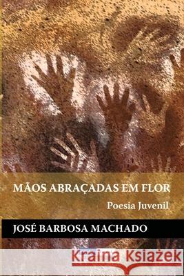 Mãos Abraçadas em Flor: Poesia Juvenil Machado, Jose Barbosa 9781677713967 Independently Published - książka