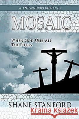 Mosaic : When God Uses All the Pieces - a Lenten Study for Adults Shane Stanford 9781426716287 Abingdon Press - książka