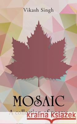 Mosaic: A Collection of Poems Vikash Singh 9781482875393 Partridge India - książka