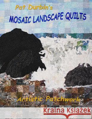 Mosaic Landscape Quilts: Artistic Patchwork Pat Durbin 9781517307240 Createspace - książka