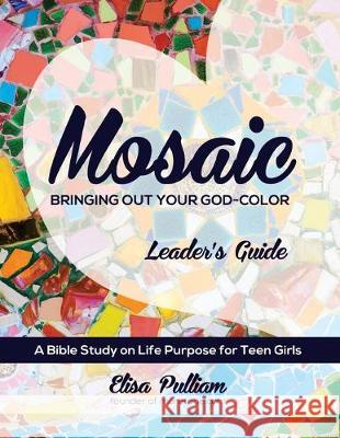 Mosaic Leader's Guide: Bringing Out Your God-Color Elisa a. Pulliam 9781530235452 Createspace Independent Publishing Platform - książka