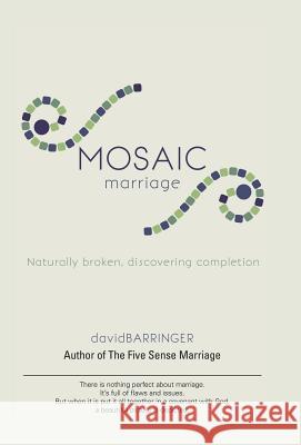 Mosaic Marriage: Naturally Broken, Discovering Completion David Barringer 9781532013508 iUniverse - książka