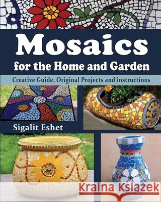 Mosaics for the Home and Garden: Creative Guide, Original Projects and instructions Eshet, Sigalit 9789659263325 Simple Story - książka