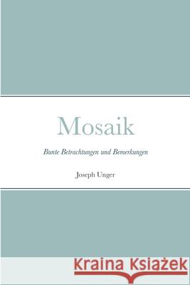 Mosaik: Bunte Betrachtungen und Bemerkungen Joseph Unger 9781471789144 Lulu.com - książka