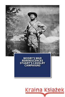 Mosby's War Reminiscences Stuart's Cavalry Campaigns John S. Mosby 9781466496422 Createspace - książka